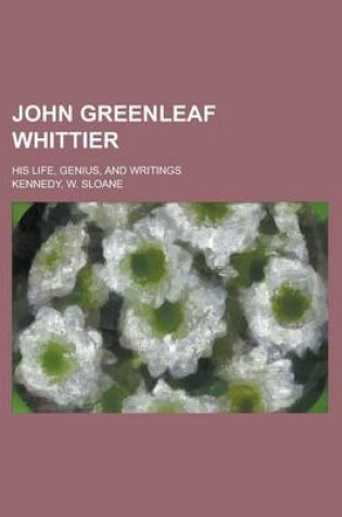 Cover of John Greenleaf Whittier; His Life, Genius, and Writings