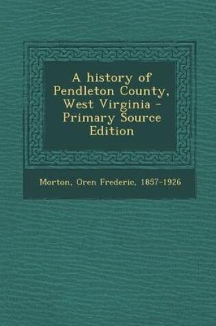 Cover of A History of Pendleton County, West Virginia - Primary Source Edition