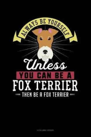 Cover of Always Be Yourself Unless You Can Be a Fox Terrier Then Be a Fox Terrier