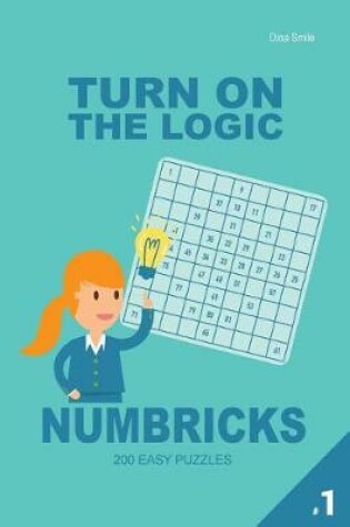 Cover of Turn On The Logic Numbricks 200 Easy Puzzles 9x9 (Volume 1)