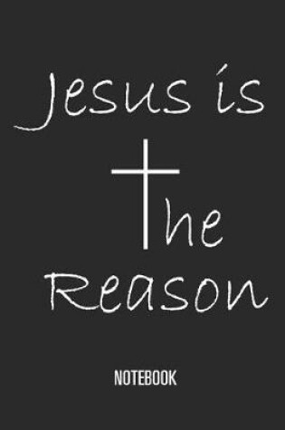 Cover of Jesus Is the Reason - Notebook