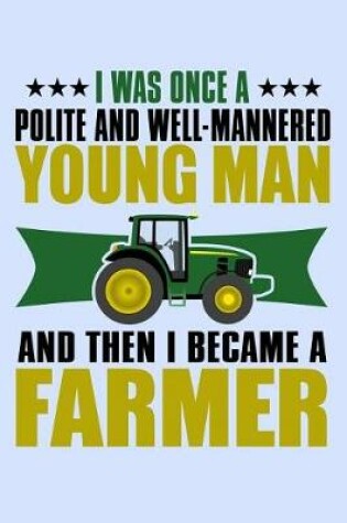 Cover of I Was Once a Polite and Well-Mannered Young Man and Then I Became a Farmer