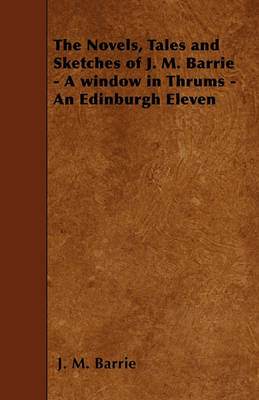 Book cover for The Novels, Tales and Sketches of J. M. Barrie - A Window in Thrums - An Edinburgh Eleven
