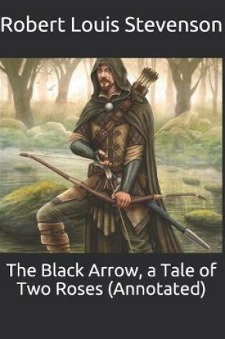 Cover of The Black Arrow, a Tale of Two Roses (Annotated)