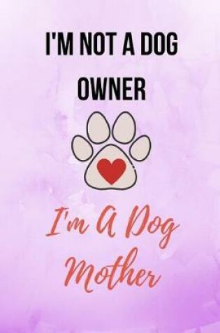 Cover of I'm Not A Dog Owner I'm A Dog Mother