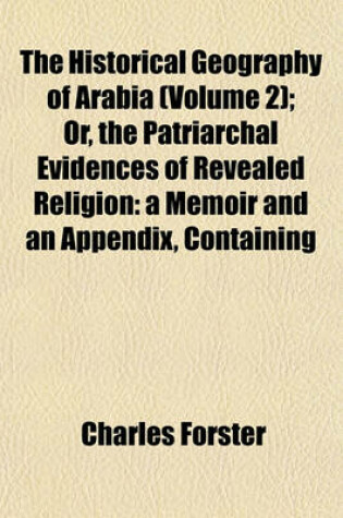 Cover of The Historical Geography of Arabia (Volume 2); Or, the Patriarchal Evidences of Revealed Religion