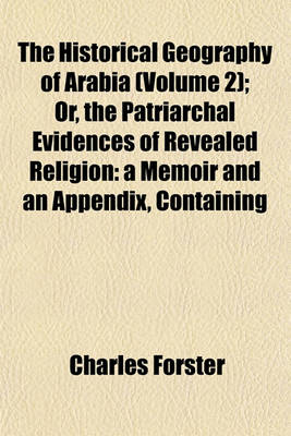 Book cover for The Historical Geography of Arabia (Volume 2); Or, the Patriarchal Evidences of Revealed Religion