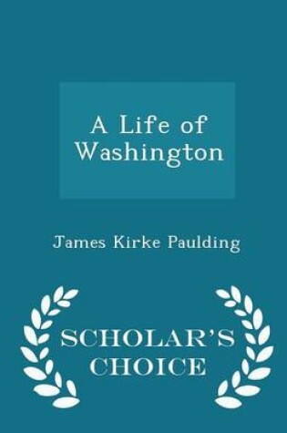Cover of A Life of Washington - Scholar's Choice Edition