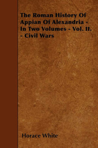 Cover of The Roman History Of Appian Of Alexandria - In Two Volumes - Vol. II. - Civil Wars