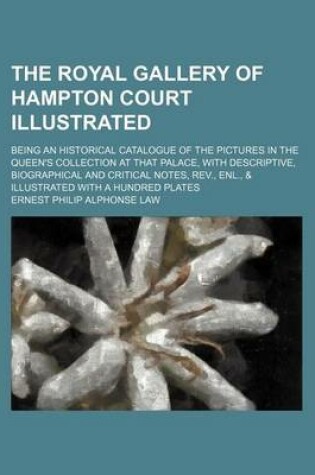 Cover of The Royal Gallery of Hampton Court Illustrated; Being an Historical Catalogue of the Pictures in the Queen's Collection at That Palace, with Descripti