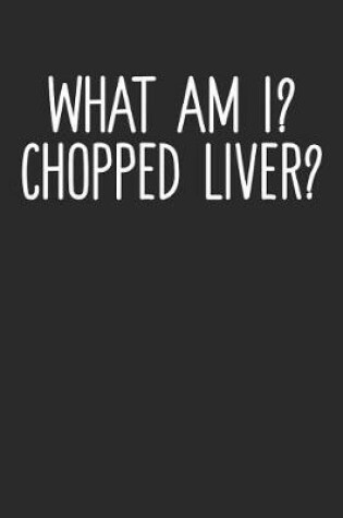 Cover of What Am I? Chopped Liver?