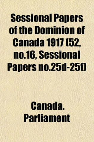 Cover of Sessional Papers of the Dominion of Canada 1917 (52, No.16, Sessional Papers No.25d-25f)