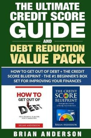 Cover of The Ultimate Credit Score Guide and Debt Reduction Value Pack - How to Get Out of Debt + The Credit Score Blueprint - The #1 Beginners Box Set for Improving Your Finances