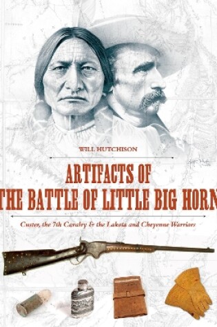 Cover of Artifacts of the Battle of Little Big Horn: Custer, the 7th Cavalry and the Lakota and Cheyenne Warriors