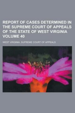 Cover of Report of Cases Determined in the Supreme Court of Appeals of the State of West Virginia Volume 40