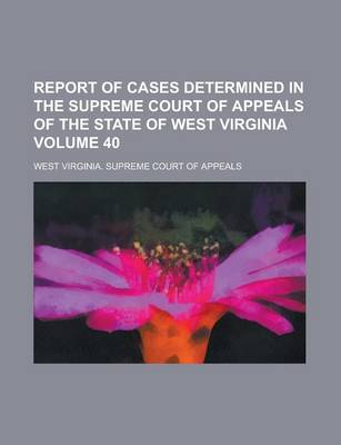 Book cover for Report of Cases Determined in the Supreme Court of Appeals of the State of West Virginia Volume 40