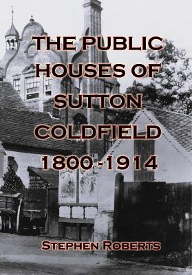 Book cover for The Public Houses Of Sutton Coldfield 1800-1914