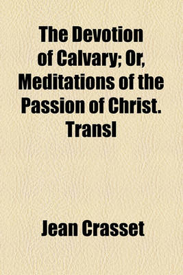 Book cover for The Devotion of Calvary; Or, Meditations of the Passion of Christ. Transl