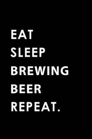 Cover of Eat Sleep Brewing Beer Repeat
