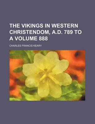 Book cover for The Vikings in Western Christendom, A.D. 789 to a Volume 888