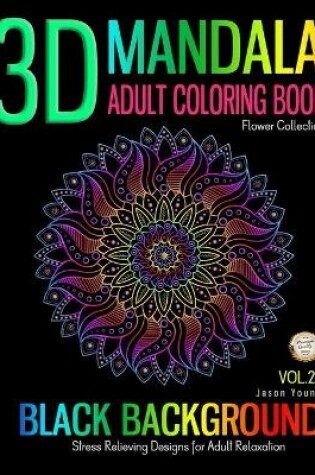 Cover of 3D MANDALA ADULT COLORING BOOK BLACK BACKGROUND Stress relieving designs for adult relaxation flower collection Vol 21