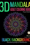 Book cover for 3D MANDALA ADULT COLORING BOOK BLACK BACKGROUND Stress relieving designs for adult relaxation flower collection Vol 21