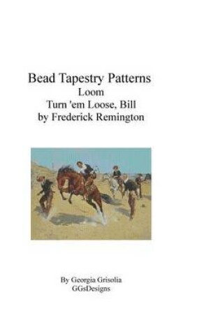 Cover of Bead Tapestry Patterns Loom Turn 'em Loose, Bill by Frederick Remington