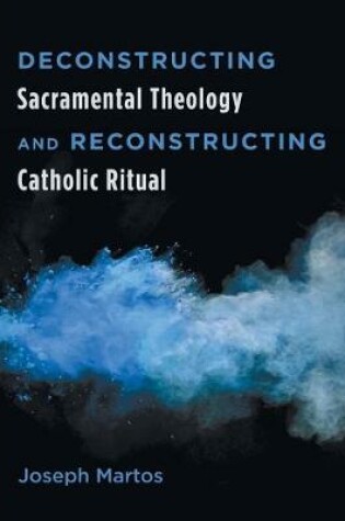 Cover of Deconstructing Sacramental Theology and Reconstructing Catholic Ritual