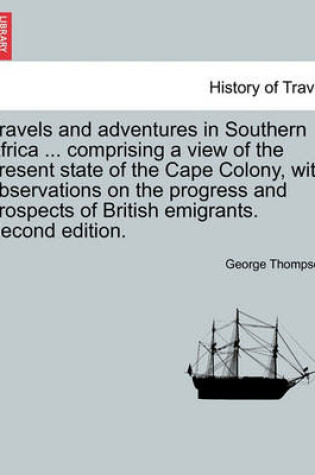 Cover of Travels and Adventures in Southern Africa ... Comprising a View of the Present State of the Cape Colony, with Observations on the Progress and Prospects of British Emigrants. Second Edition.