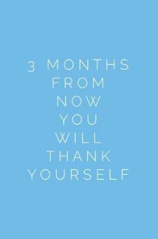 Cover of 3 Months from Now You Will Thank Yourself