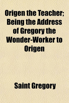 Book cover for Origen the Teacher; Being the Address of Gregory the Wonder-Worker to Origen