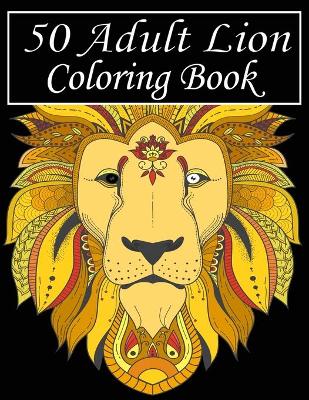 Book cover for 50 Adult Lion Coloring Book