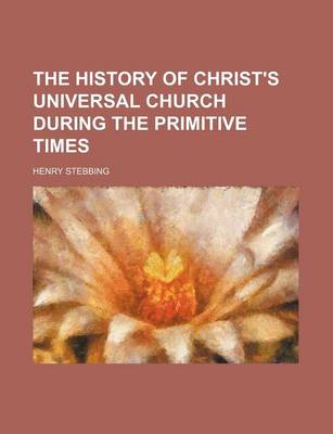 Book cover for The History of Christ's Universal Church During the Primitive Times