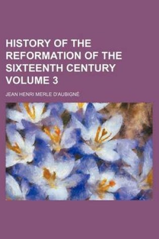 Cover of History of the Reformation of the Sixteenth Century Volume 3