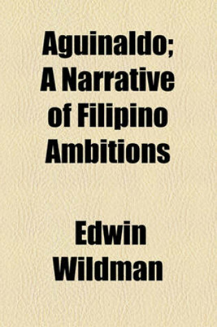 Cover of Aguinaldo; A Narrative of Filipino Ambitions