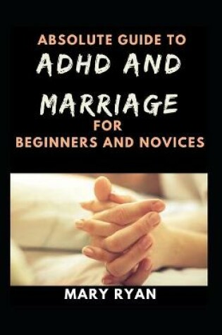 Cover of Absolute Guide To Adhd And Marriage For Beginners And Novices