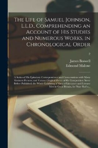 Cover of The Life of Samuel Johnson, L.L.D., Comprehending an Account of His Studies and Numerous Works, in Chronological Order; a Series of His Epistolary Correspondence and Conversations With Many Eminent Persons; and Various Original Pieces of His...; 2