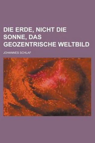 Cover of Die Erde, Nicht Die Sonne, Das Geozentrische Weltbild