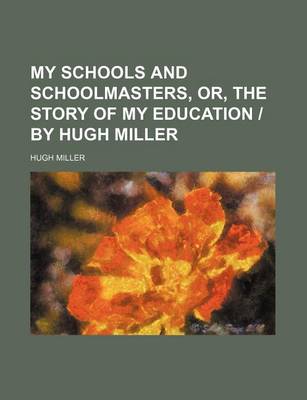 Book cover for My Schools and Schoolmasters, Or, the Story of My Education - By Hugh Miller