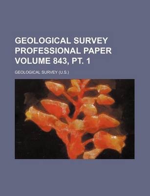 Book cover for Geological Survey Professional Paper Volume 843, PT. 1