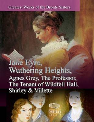 Book cover for Greatest Works of the Bronte Sisters: Jane Eyre, Wuthering Heights, Agnes Grey, The Professor, The Tenant of Wildfell Hall, Shirley & Villette