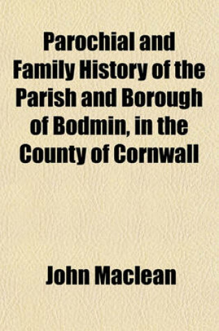 Cover of Parochial and Family History of the Parish and Borough of Bodmin, in the County of Cornwall