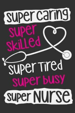 Cover of Super Caring Super Skilled Super Tired Super Busy Super Nurse