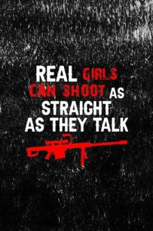 Cover of Real Girls Can Shoot As Straight As They Talk