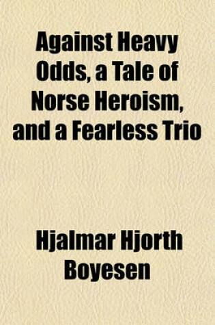 Cover of Against Heavy Odds, a Tale of Norse Heroism, and a Fearless Trio