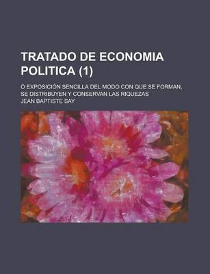 Book cover for Tratado de Economia Politica; O Exposicion Sencilla del Modo Con Que Se Forman, Se Distribuyen y Conservan Las Riquezas (1)