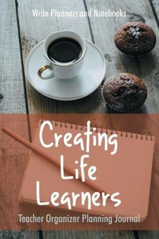 Cover of Creating Life Learners Teacher Organizer Planning Journal