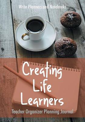 Book cover for Creating Life Learners Teacher Organizer Planning Journal