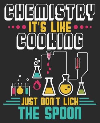Book cover for Chemistry It's Like Cooking Just Don't Lick The Spoon
