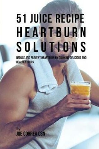 Cover of 51 Juice Recipe Heartburn Solutions